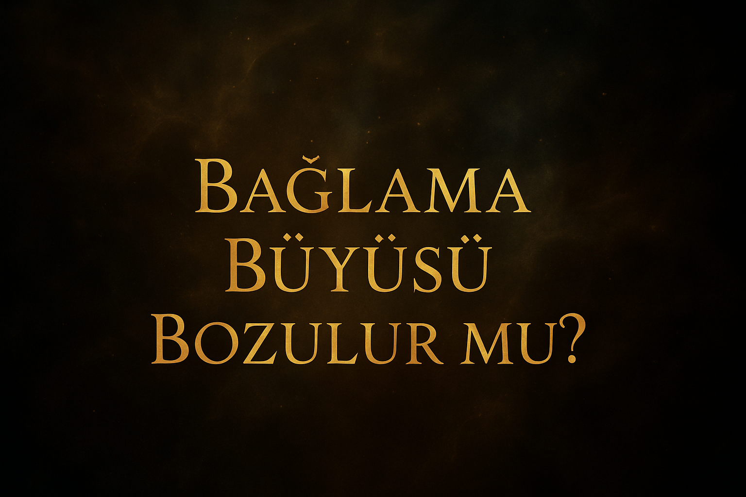 Bağlama Büyüsü Bozulur Mu