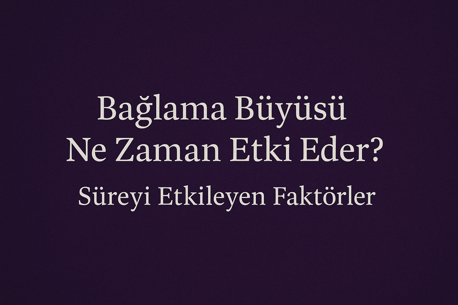 Bağlama Büyüsü Ne Zaman Etki Eder