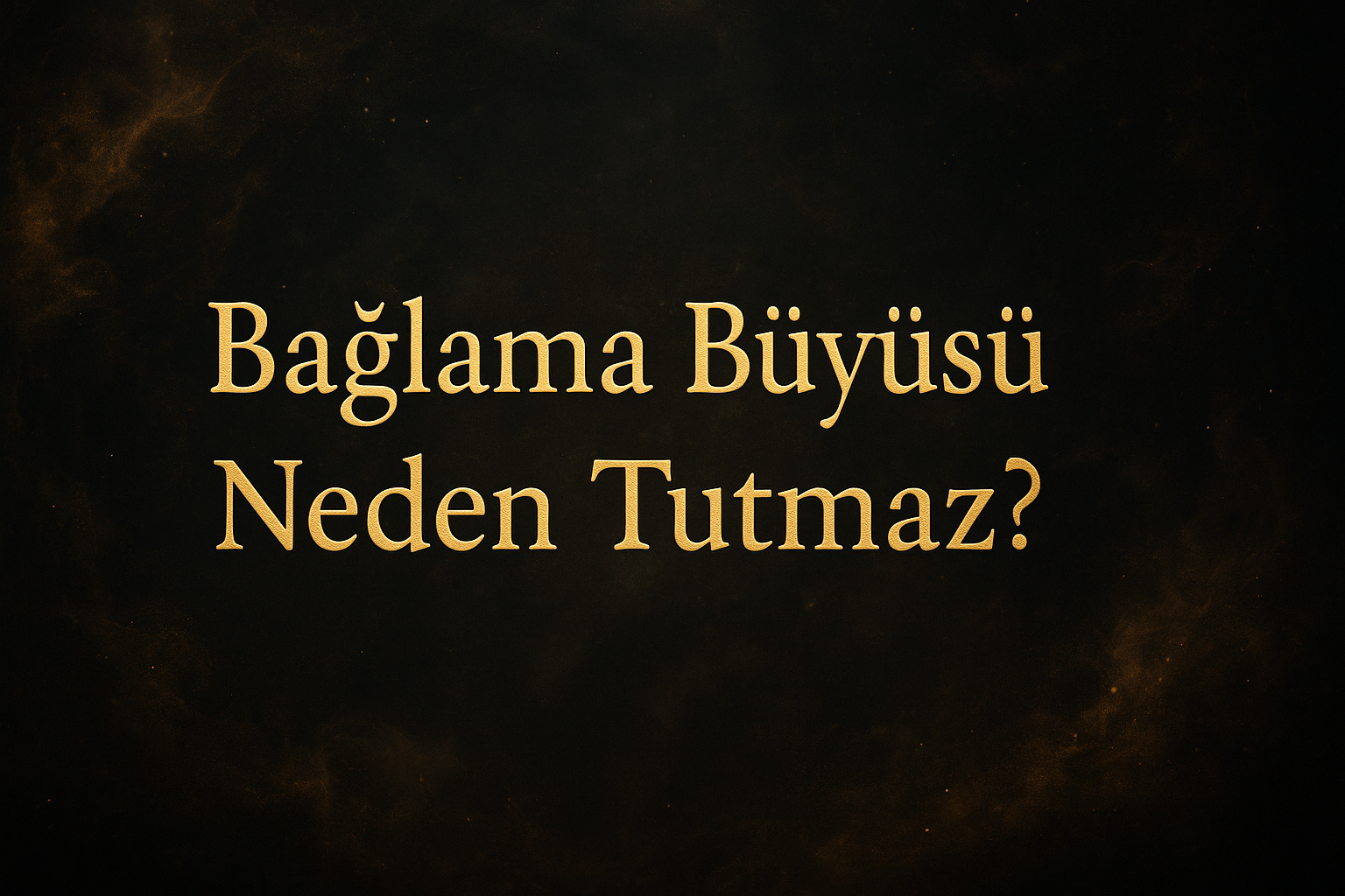 Bağlama Büyüsü Neden Tutmaz