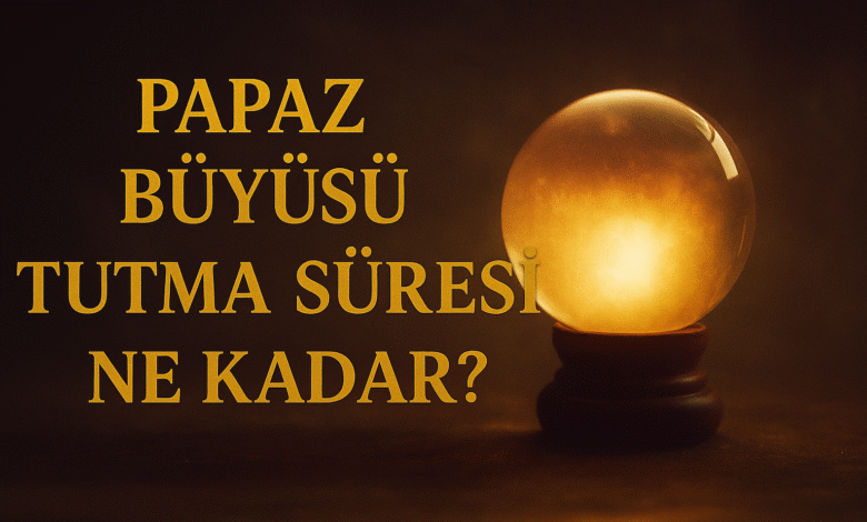 Papaz Büyüsü tutma süresi ne kadar