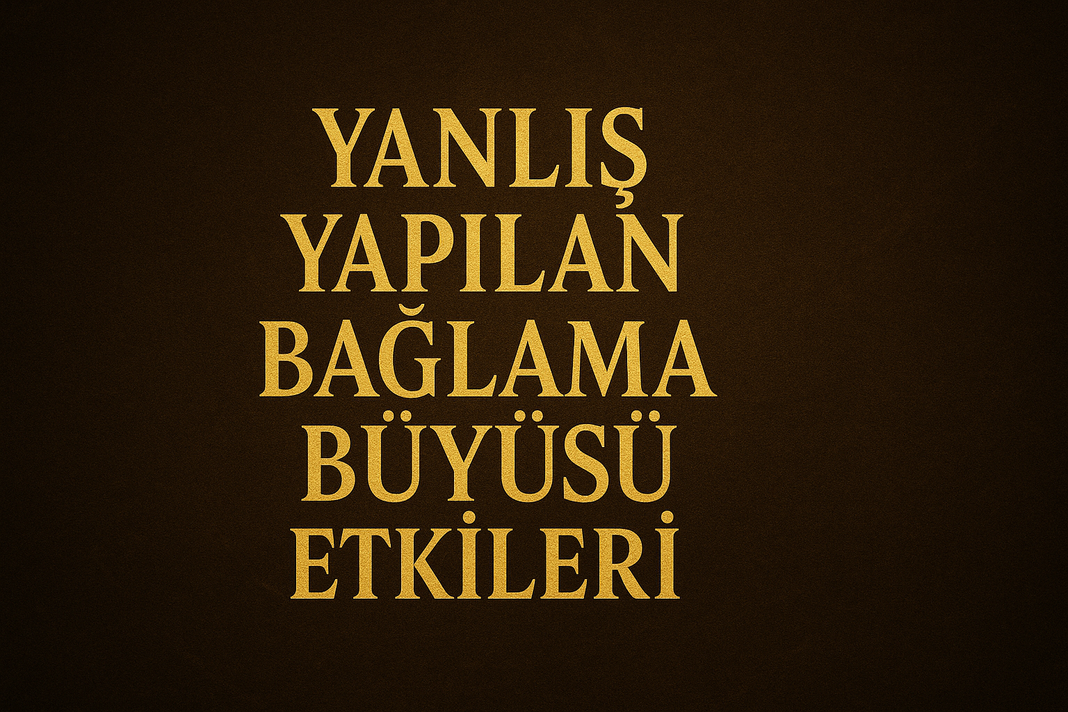 Yanlış yapılan bağlama büyüsü etkileri