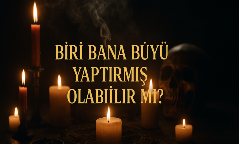 Biri Bana Büyü Yaptırmış Olabilir mi