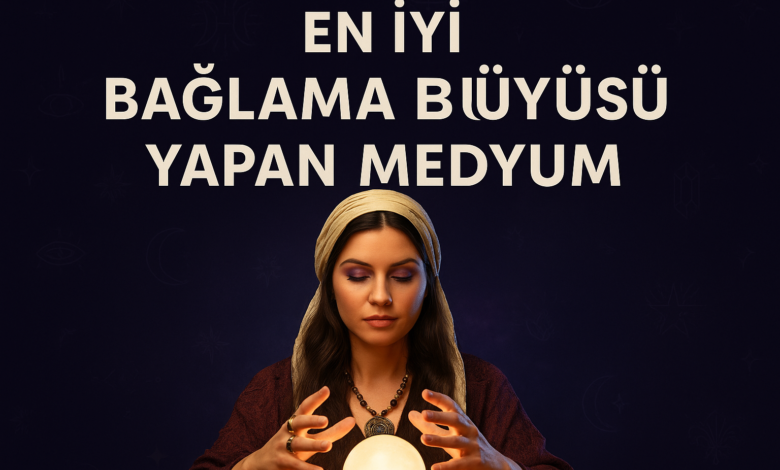 En iyi bağlama büyüsü yapan medyum